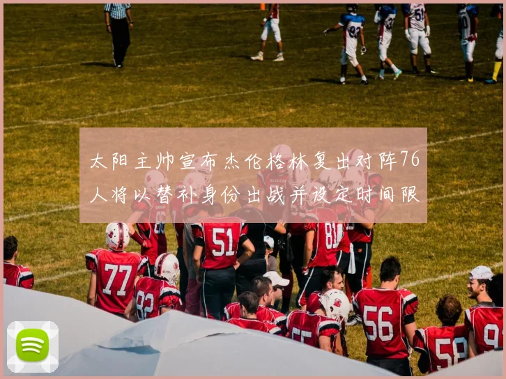 太阳主帅宣布杰伦格林复出对阵76人将以替补身份出战并设定时间限制